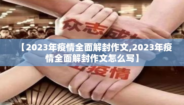 【2023年疫情全面解封作文,2023年疫情全面解封作文怎么写】