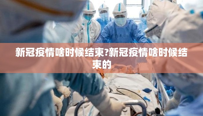 新冠疫情啥时候结束?新冠疫情啥时候结束的