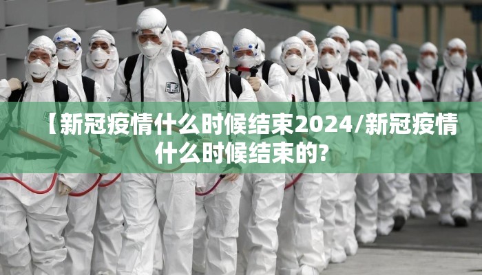 【新冠疫情什么时候结束2024/新冠疫情什么时候结束的?