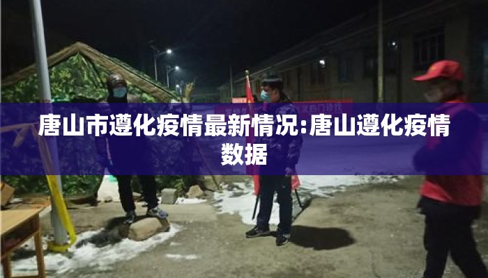 唐山市遵化疫情最新情况:唐山遵化疫情数据