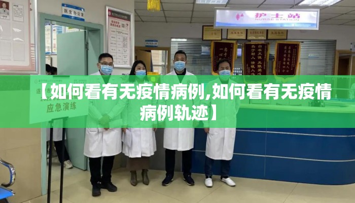 【如何看有无疫情病例,如何看有无疫情病例轨迹】