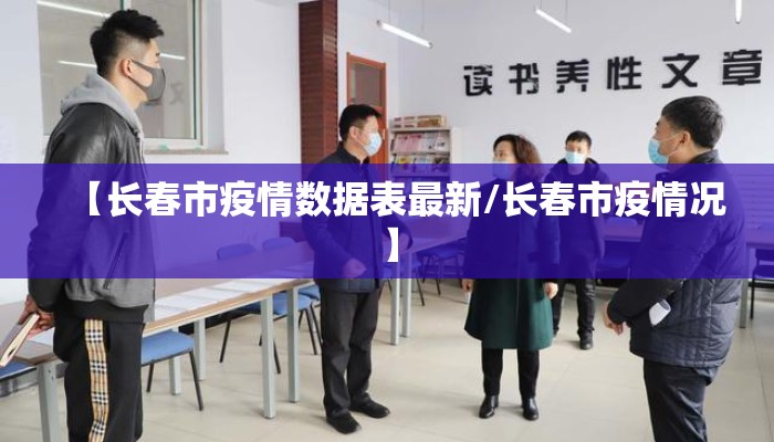 【长春市疫情数据表最新/长春市疫情况】