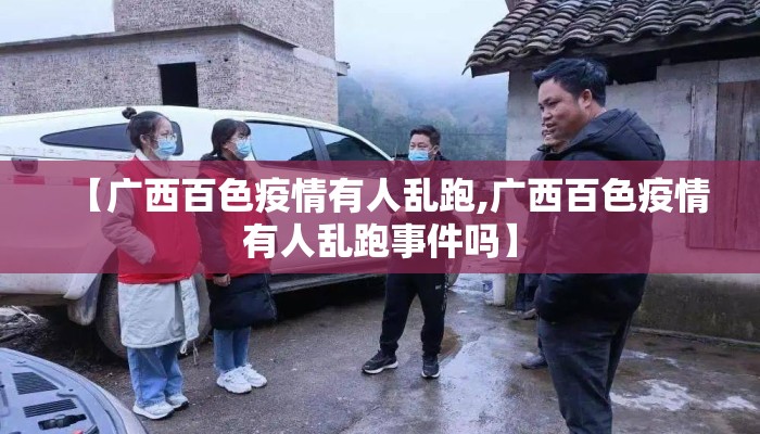 【广西百色疫情有人乱跑,广西百色疫情有人乱跑事件吗】