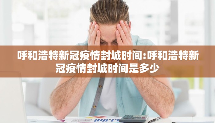 呼和浩特新冠疫情封城时间:呼和浩特新冠疫情封城时间是多少