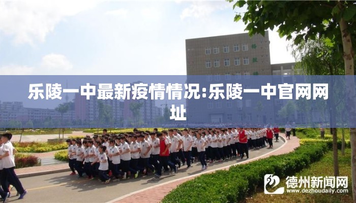 乐陵一中最新疫情情况:乐陵一中官网网址