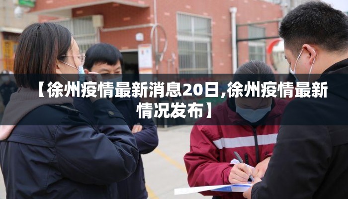 【徐州疫情最新消息20日,徐州疫情最新情况发布】