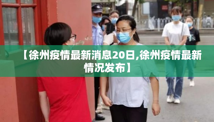 【徐州疫情最新消息20日,徐州疫情最新情况发布】