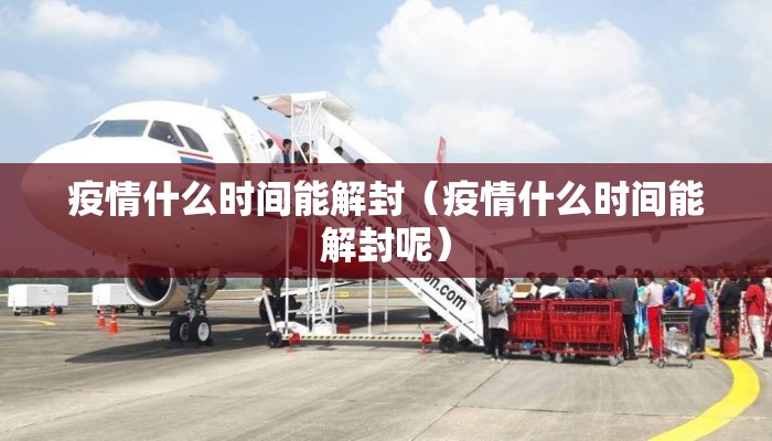疫情什么时间能解封（疫情什么时间能解封呢）