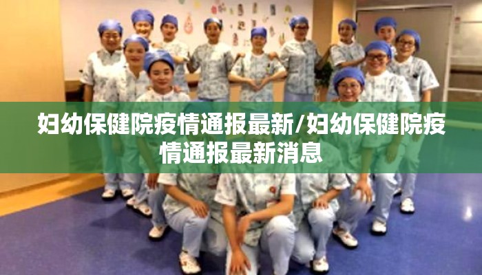 妇幼保健院疫情通报最新/妇幼保健院疫情通报最新消息
