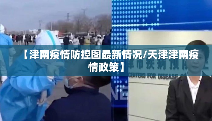 【津南疫情防控图最新情况/天津津南疫情政策】