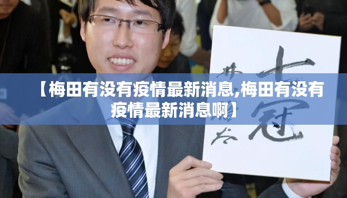【梅田有没有疫情最新消息,梅田有没有疫情最新消息啊】