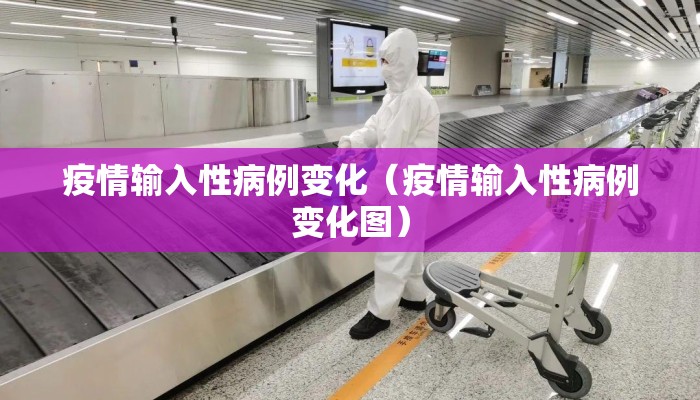 疫情输入性病例变化（疫情输入性病例变化图）