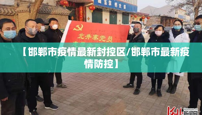 【邯郸市疫情最新封控区/邯郸市最新疫情防控】