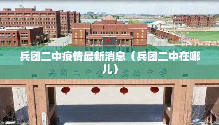 兵团二中疫情最新消息（兵团二中在哪儿）