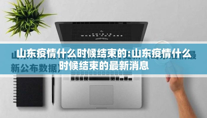 山东疫情什么时候结束的:山东疫情什么时候结束的最新消息
