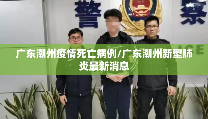 广东潮州疫情死亡病例/广东潮州新型肺炎最新消息