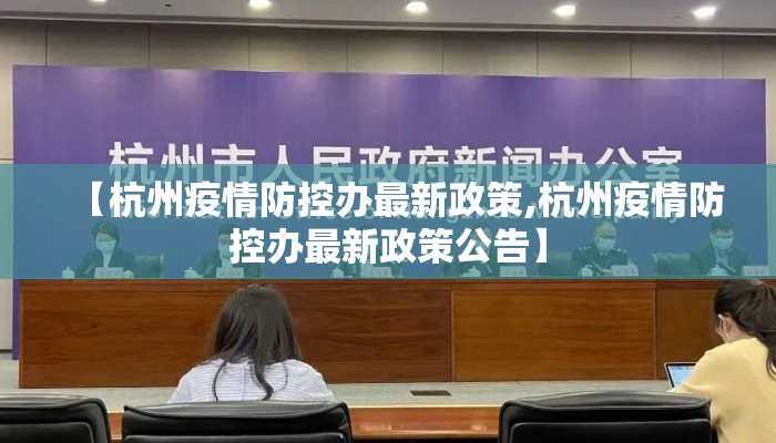 【杭州疫情防控办最新政策,杭州疫情防控办最新政策公告】