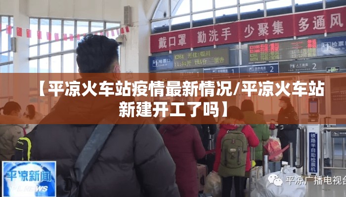 【平凉火车站疫情最新情况/平凉火车站新建开工了吗】