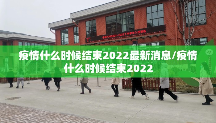 疫情什么时候结束2022最新消息/疫情什么时候结束2022