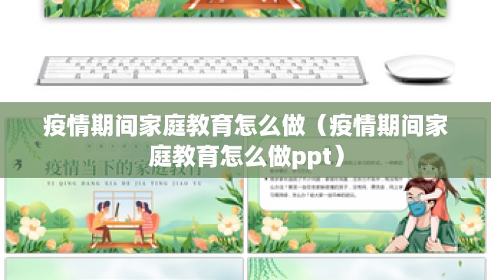 疫情期间家庭教育怎么做（疫情期间家庭教育怎么做ppt）