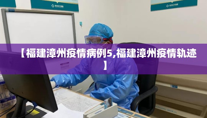 【福建漳州疫情病例5,福建漳州疫情轨迹】