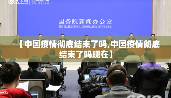 【中国疫情彻底结束了吗,中国疫情彻底结束了吗现在】