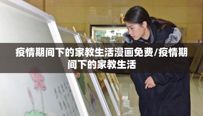 疫情期间下的家教生活漫画免费/疫情期间下的家教生活