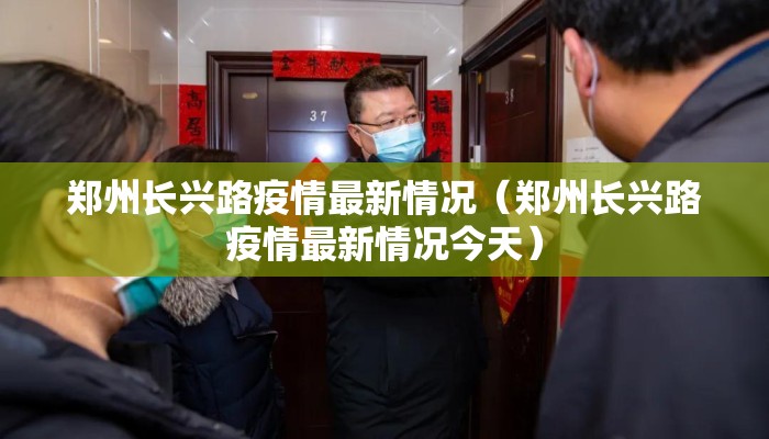 郑州长兴路疫情最新情况（郑州长兴路疫情最新情况今天）