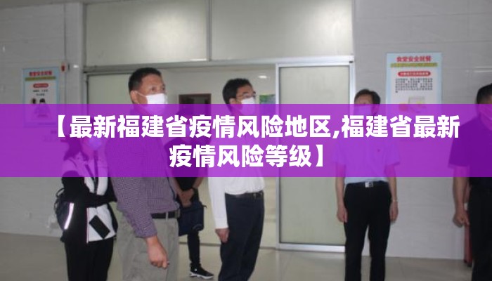 【最新福建省疫情风险地区,福建省最新疫情风险等级】