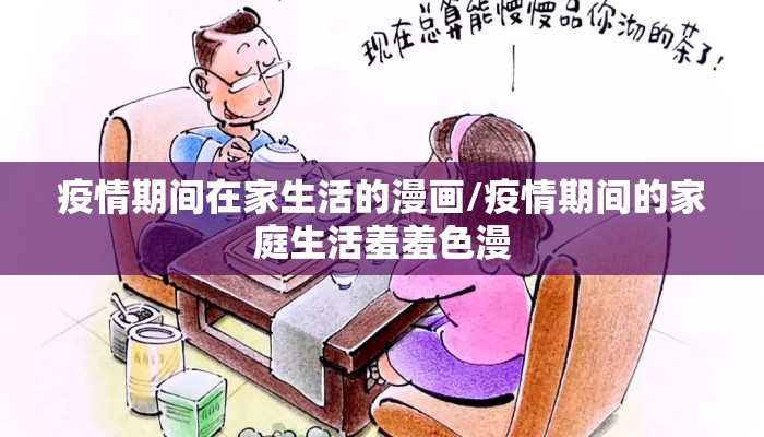 疫情期间在家生活的漫画/疫情期间的家庭生活羞羞色漫