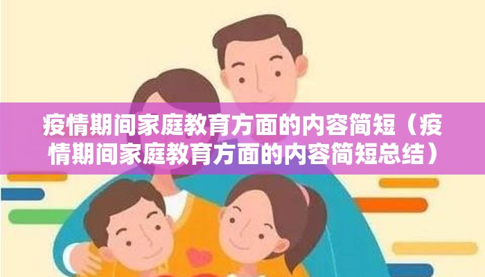 疫情期间家庭教育方面的内容简短（疫情期间家庭教育方面的内容简短总结）