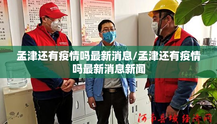 孟津还有疫情吗最新消息/孟津还有疫情吗最新消息新闻