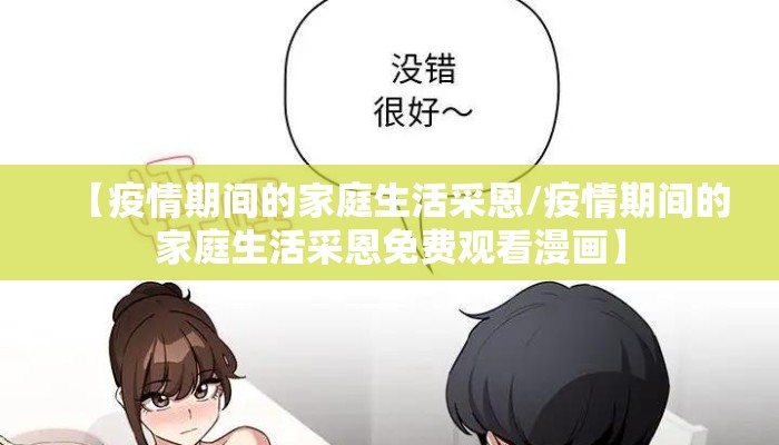 【疫情期间的家庭生活采恩/疫情期间的家庭生活采恩免费观看漫画】