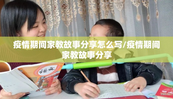 疫情期间家教故事分享怎么写/疫情期间家教故事分享
