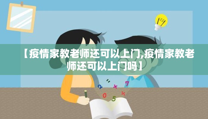 【疫情家教老师还可以上门,疫情家教老师还可以上门吗】