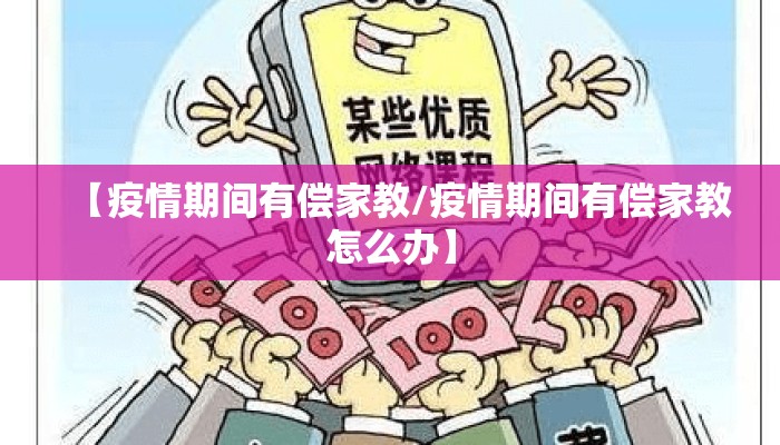 【疫情期间有偿家教/疫情期间有偿家教怎么办】