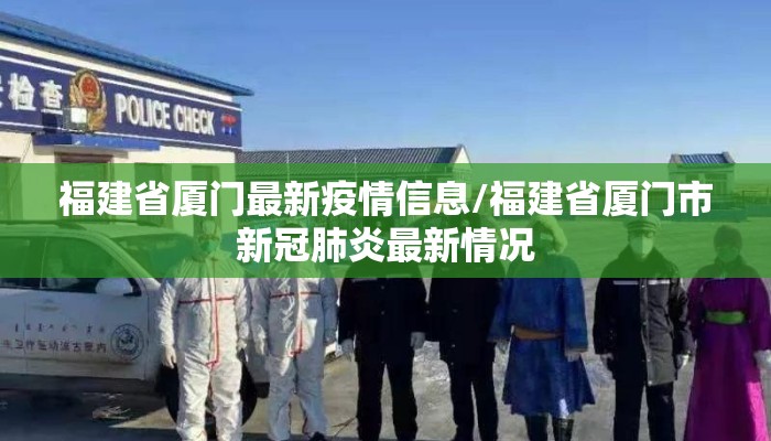 福建省厦门最新疫情信息/福建省厦门市新冠肺炎最新情况