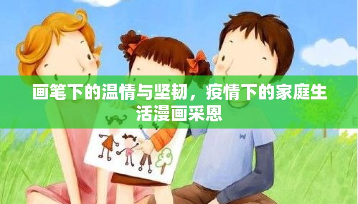 画笔下的温情与坚韧，疫情下的家庭生活漫画采恩