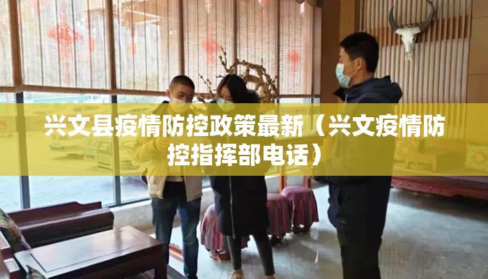 兴文县疫情防控政策最新（兴文疫情防控指挥部电话）