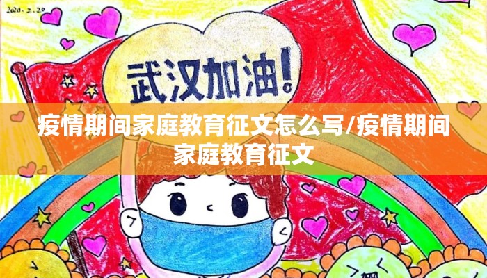 疫情期间家庭教育征文怎么写/疫情期间家庭教育征文