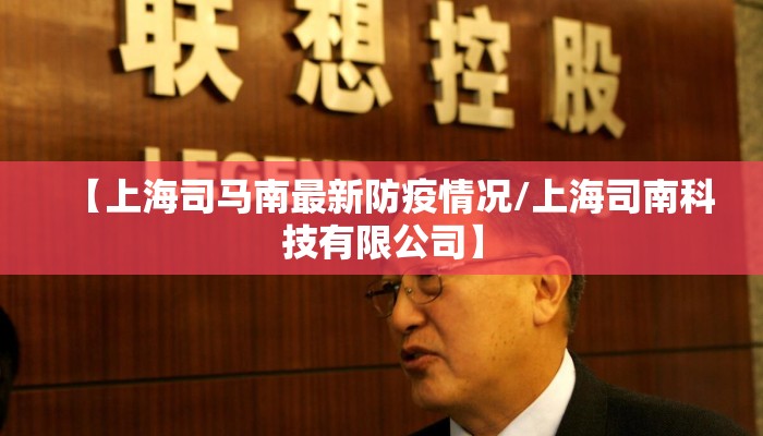 【上海司马南最新防疫情况/上海司南科技有限公司】