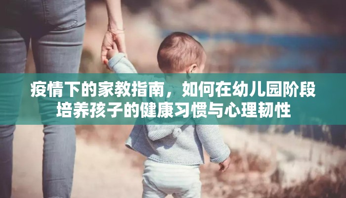 疫情下的家教指南，如何在幼儿园阶段培养孩子的健康习惯与心理韧性