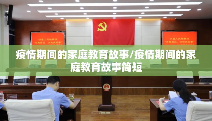 疫情期间的家庭教育故事/疫情期间的家庭教育故事简短