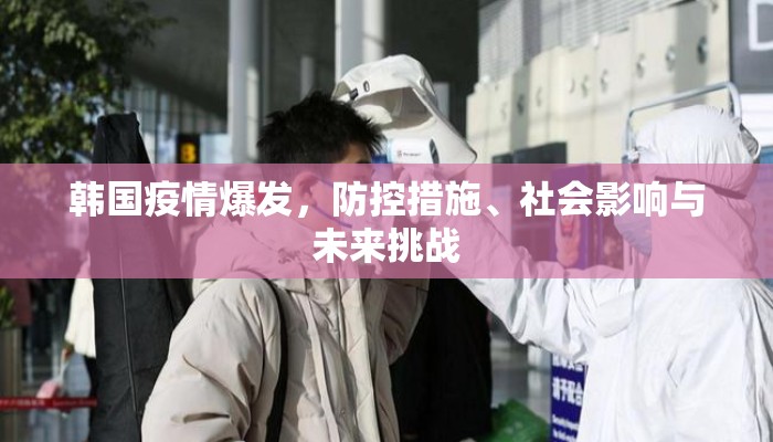 韩国疫情爆发，防控措施、社会影响与未来挑战