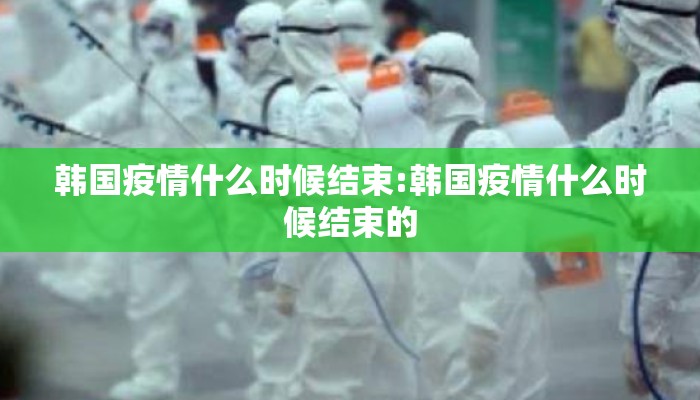 韩国疫情什么时候结束:韩国疫情什么时候结束的