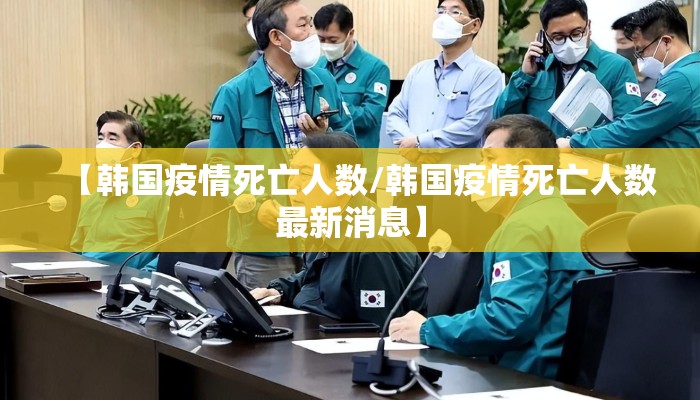 【韩国疫情死亡人数/韩国疫情死亡人数最新消息】