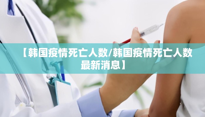 【韩国疫情死亡人数/韩国疫情死亡人数最新消息】