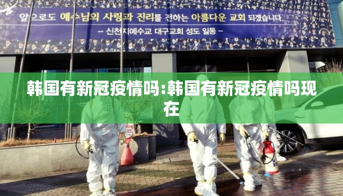韩国有新冠疫情吗:韩国有新冠疫情吗现在