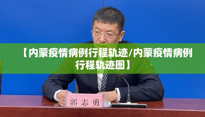 【内蒙疫情病例行程轨迹/内蒙疫情病例行程轨迹图】