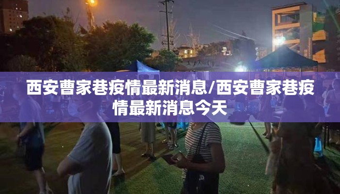 西安曹家巷疫情最新消息/西安曹家巷疫情最新消息今天